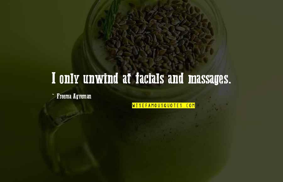 Facials Quotes By Freema Agyeman: I only unwind at facials and massages.