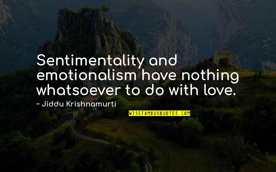 Facials Quotes By Jiddu Krishnamurti: Sentimentality and emotionalism have nothing whatsoever to do