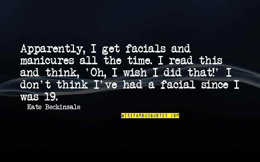 Facials Quotes By Kate Beckinsale: Apparently, I get facials and manicures all the