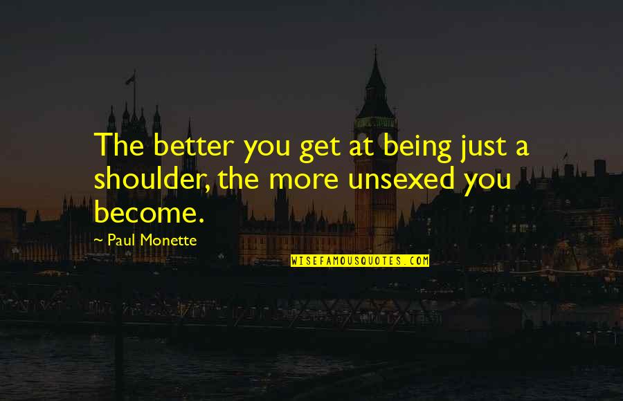 Faciane Law Quotes By Paul Monette: The better you get at being just a