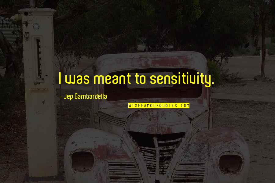 Facies Hippocratica Quotes By Jep Gambardella: I was meant to sensitivity. Facies Hippocratica Quotes By Jep Gambardella: I was meant to sensitivity.