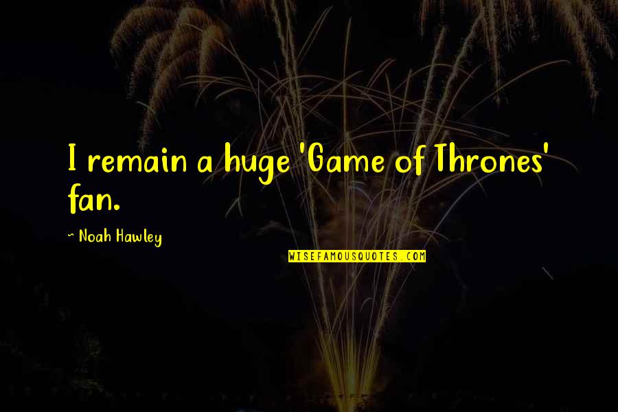 Faciles Dibujos Quotes By Noah Hawley: I remain a huge 'Game of Thrones' fan. Faciles Dibujos Quotes By Noah Hawley: I remain a huge 'Game of Thrones' fan.