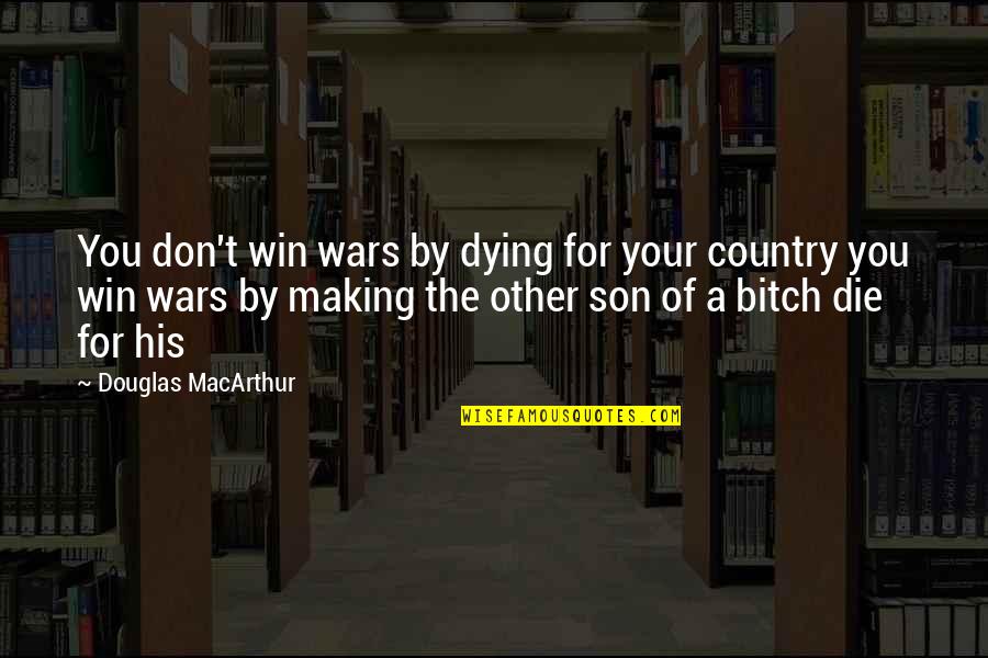 Faciles Fabulae Quotes By Douglas MacArthur: You don't win wars by dying for your