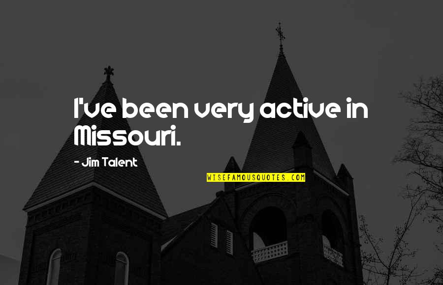 Faciles In English Quotes By Jim Talent: I've been very active in Missouri.