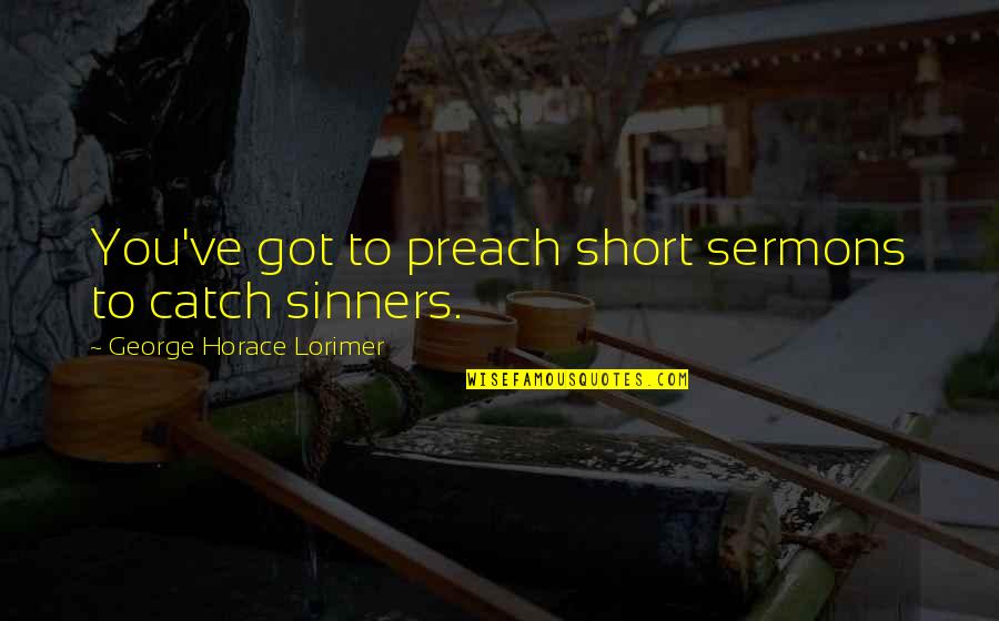 Faciles Lleva Quotes By George Horace Lorimer: You've got to preach short sermons to catch Faciles Lleva Quotes By George Horace Lorimer: You've got to preach short sermons to catch