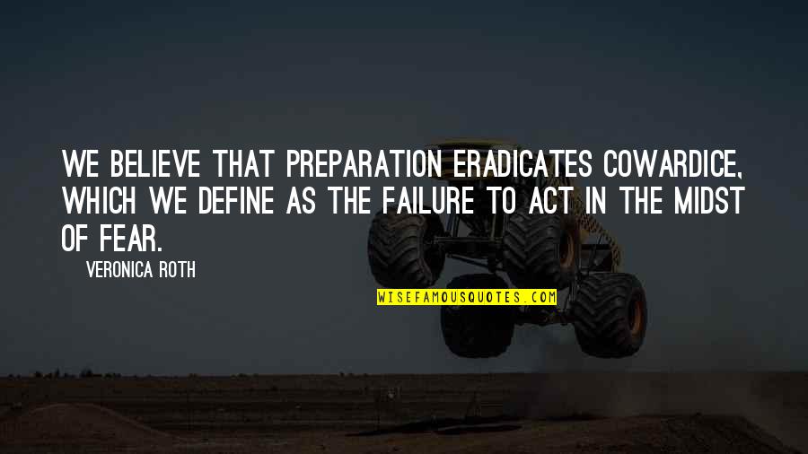 Facilidade Sinonimos Quotes By Veronica Roth: We believe that preparation eradicates cowardice, which we Facilidade Sinonimos Quotes By Veronica Roth: We believe that preparation eradicates cowardice, which we