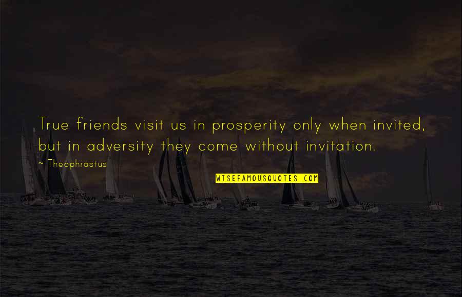 Facilidades Administrativas Quotes By Theophrastus: True friends visit us in prosperity only when