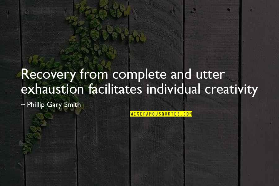 Facilitates Quotes By Phillip Gary Smith: Recovery from complete and utter exhaustion facilitates individual