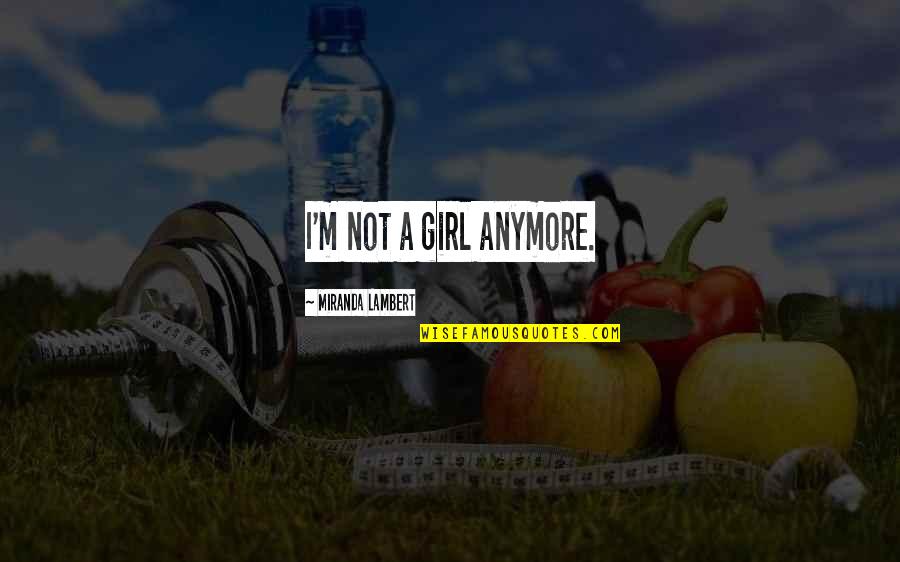Facilitation Quotes By Miranda Lambert: I'm not a girl anymore.