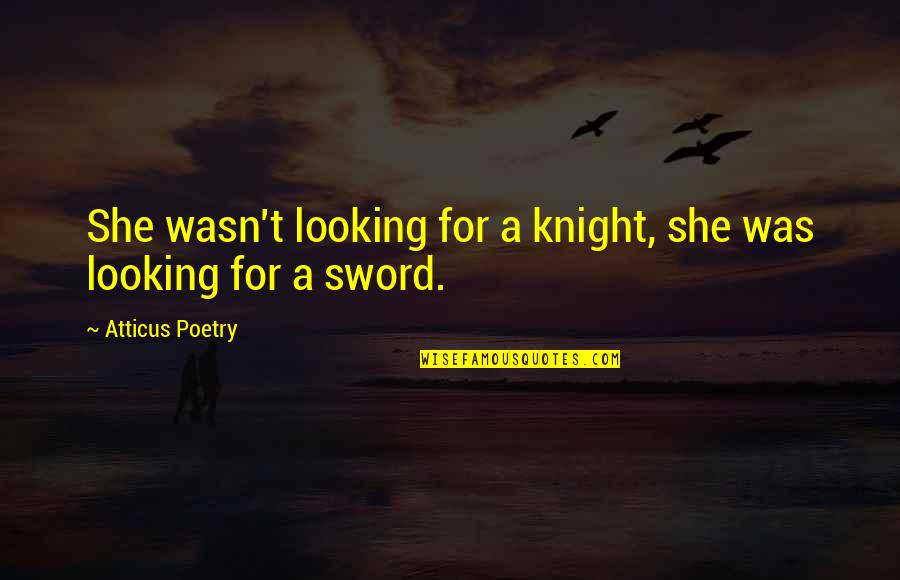 Facilitation Skills Quotes By Atticus Poetry: She wasn't looking for a knight, she was