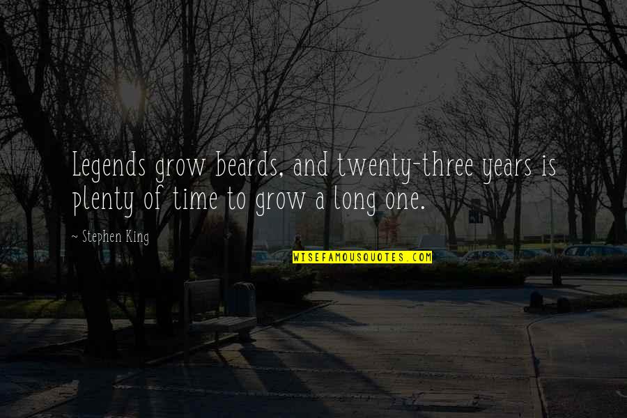 Facilitative Emotions Quotes By Stephen King: Legends grow beards, and twenty-three years is plenty