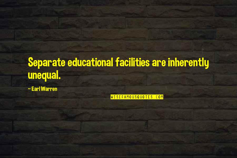 Facilities Quotes By Earl Warren: Separate educational facilities are inherently unequal.