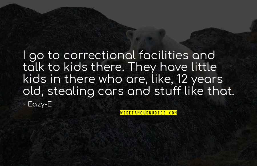 Facilities Quotes By Eazy-E: I go to correctional facilities and talk to