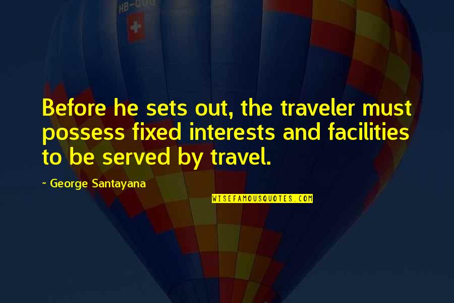 Facilities Quotes By George Santayana: Before he sets out, the traveler must possess