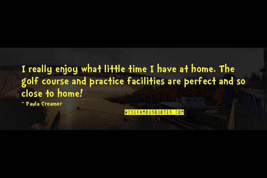 Facilities Quotes By Paula Creamer: I really enjoy what little time I have