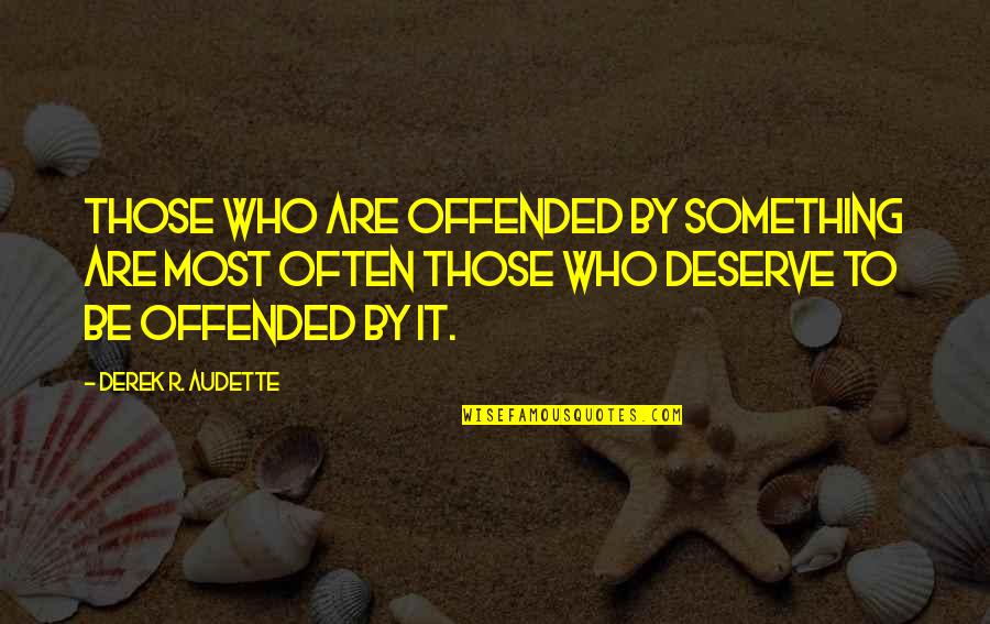 Facility Maintenance Quotes By Derek R. Audette: Those who are offended by something are most