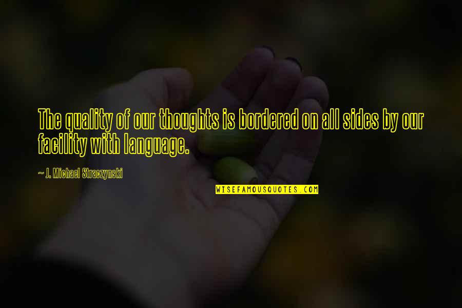 Facility Quotes By J. Michael Straczynski: The quality of our thoughts is bordered on