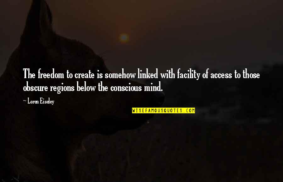 Facility Quotes By Loren Eiseley: The freedom to create is somehow linked with
