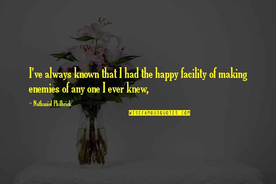 Facility Quotes By Nathaniel Philbrick: I've always known that I had the happy