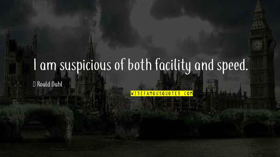 Facility Quotes By Roald Dahl: I am suspicious of both facility and speed.