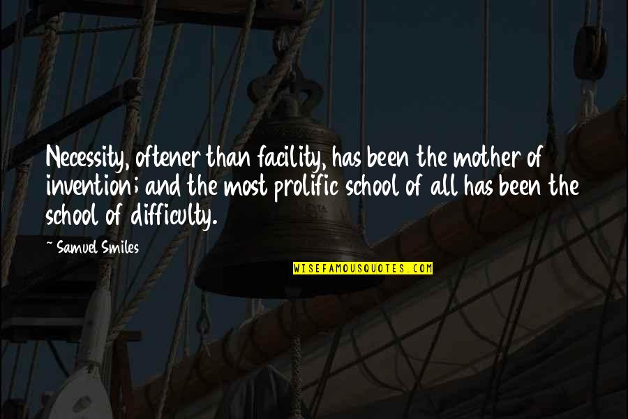 Facility Quotes By Samuel Smiles: Necessity, oftener than facility, has been the mother