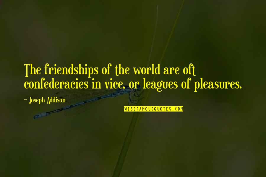 Facinates Quotes By Joseph Addison: The friendships of the world are oft confederacies Facinates Quotes By Joseph Addison: The friendships of the world are oft confederacies