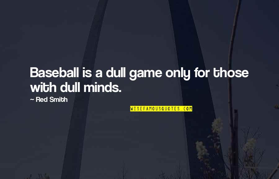 Facinates Quotes By Red Smith: Baseball is a dull game only for those
