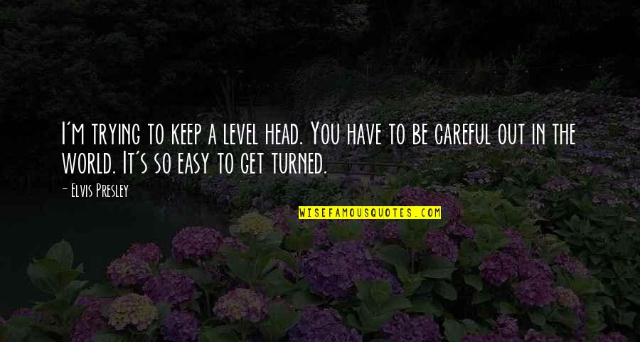 Facinelli And Garth Quotes By Elvis Presley: I'm trying to keep a level head. You Facinelli And Garth Quotes By Elvis Presley: I'm trying to keep a level head. You