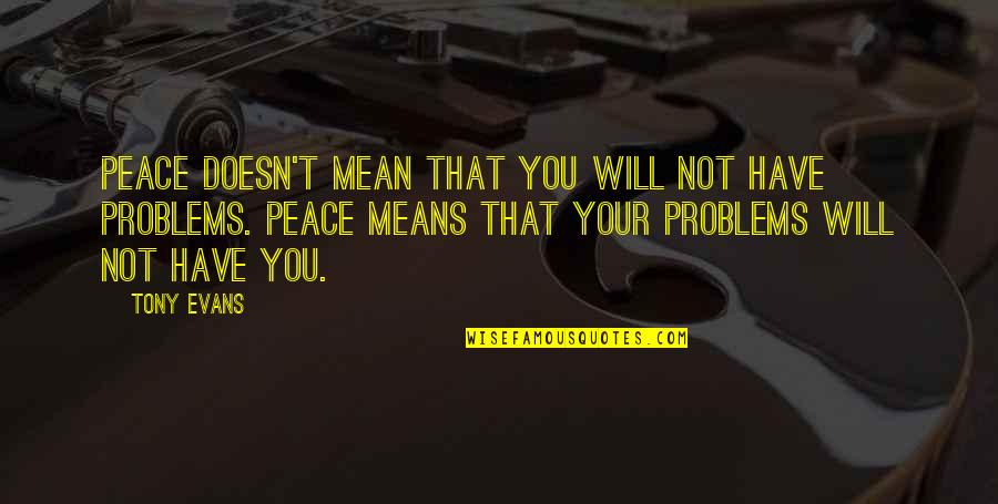 Facinelli And Garth Quotes By Tony Evans: Peace doesn't mean that you will not have Facinelli And Garth Quotes By Tony Evans: Peace doesn't mean that you will not have