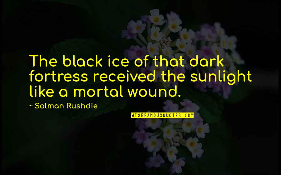Facinelli Girls Quotes By Salman Rushdie: The black ice of that dark fortress received