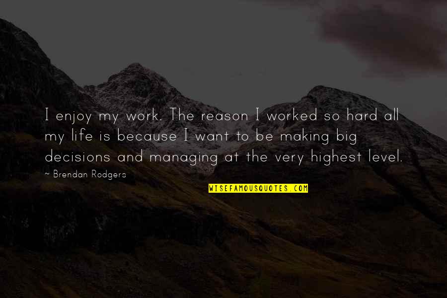 Facing Adversity Alone Quotes By Brendan Rodgers: I enjoy my work. The reason I worked