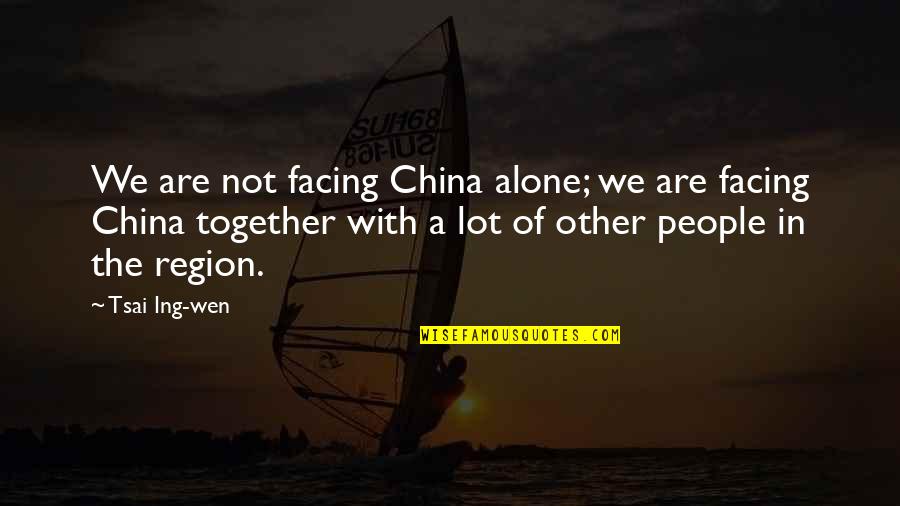 Facing Alone Quotes By Tsai Ing-wen: We are not facing China alone; we are