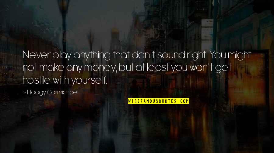 Facing Bad News Quotes By Hoagy Carmichael: Never play anything that don't sound right. You Facing Bad News Quotes By Hoagy Carmichael: Never play anything that don't sound right. You