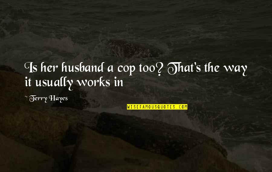 Facing Challenges And Succeeding Quotes By Terry Hayes: Is her husband a cop too? That's the