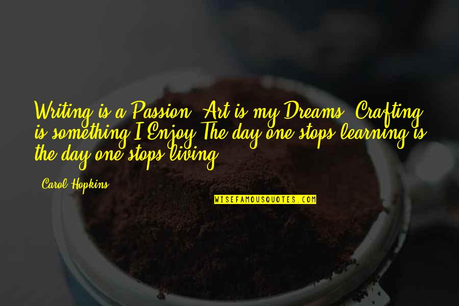 Facing Challenges At Work Quotes By Carol Hopkins: Writing is a Passion, Art is my Dreams,