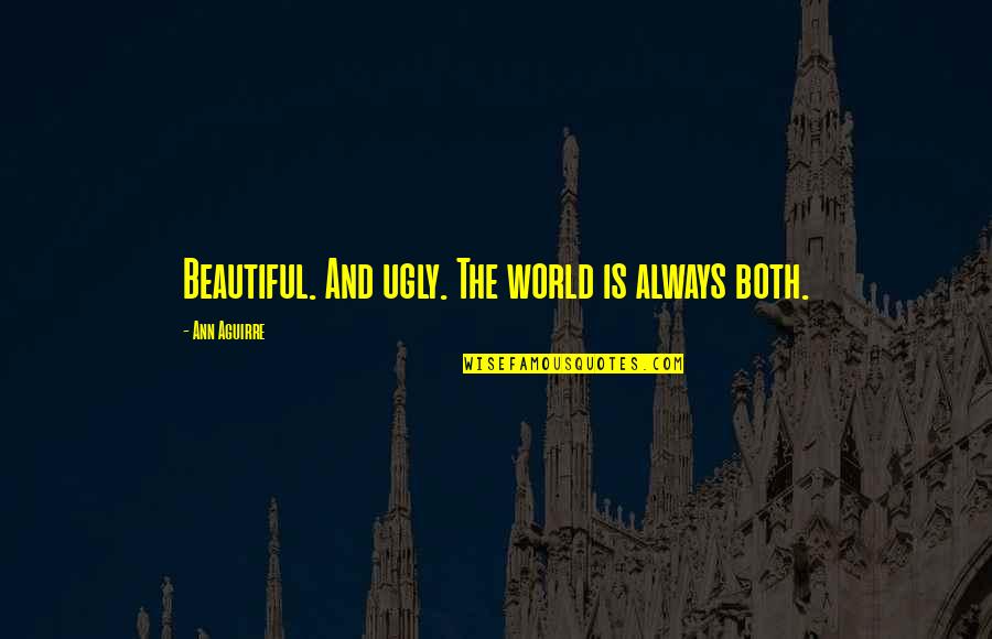 Facing Challenges In Business Quotes By Ann Aguirre: Beautiful. And ugly. The world is always both.