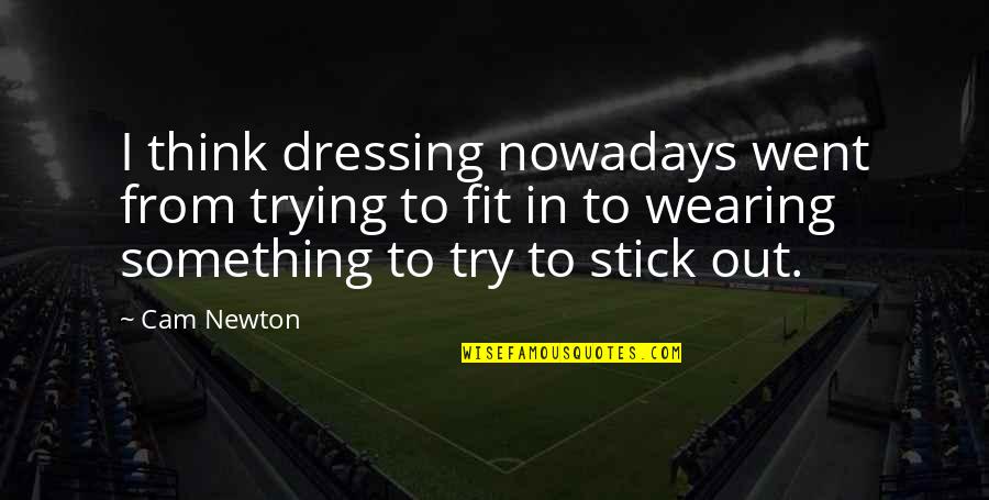 Facing Challenges In Business Quotes By Cam Newton: I think dressing nowadays went from trying to