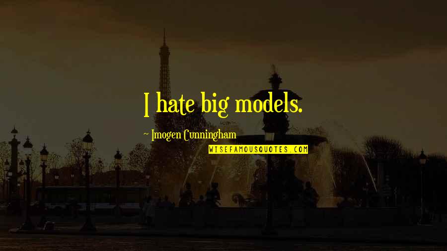 Facing Challenges Together Quotes By Imogen Cunningham: I hate big models.