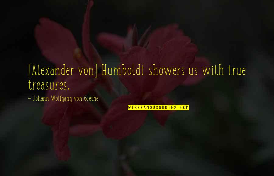 Facing Challenges With God Quotes By Johann Wolfgang Von Goethe: [Alexander von] Humboldt showers us with true treasures.