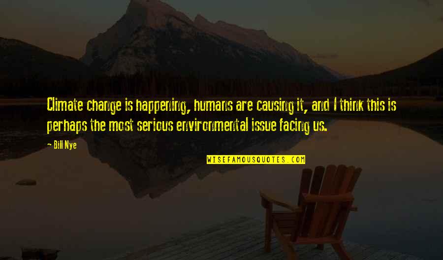 Facing Change Quotes By Bill Nye: Climate change is happening, humans are causing it,