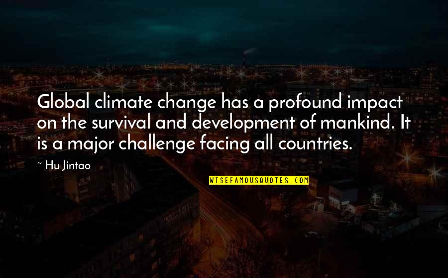 Facing Change Quotes By Hu Jintao: Global climate change has a profound impact on