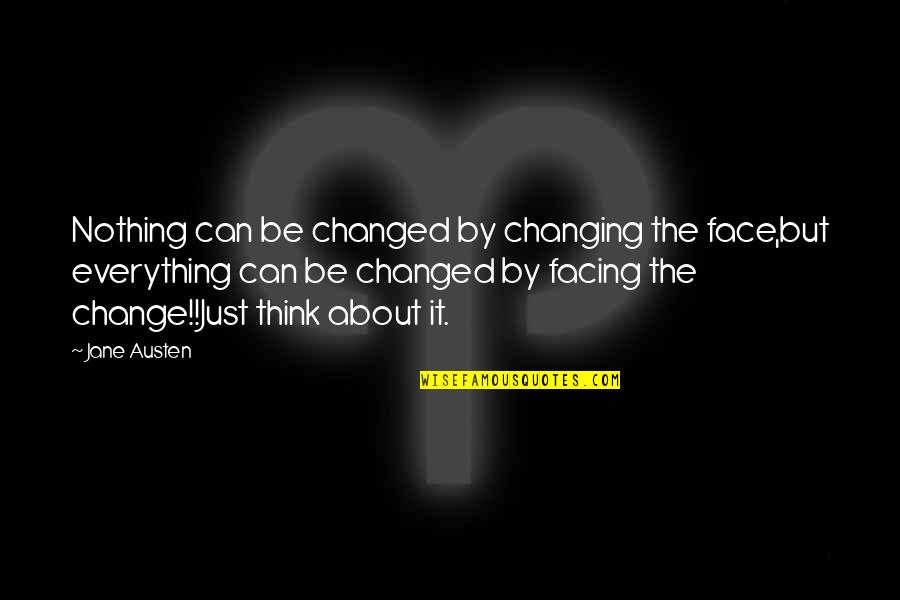 Facing Change Quotes By Jane Austen: Nothing can be changed by changing the face,but