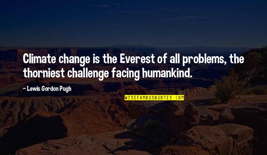 Facing Change Quotes By Lewis Gordon Pugh: Climate change is the Everest of all problems,