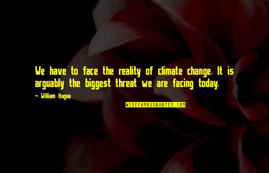 Facing Change Quotes By William Hague: We have to face the reality of climate