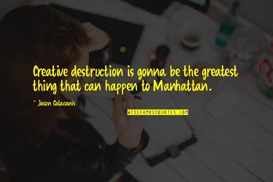 Facing Chronic Illness Quotes By Jason Calacanis: Creative destruction is gonna be the greatest thing