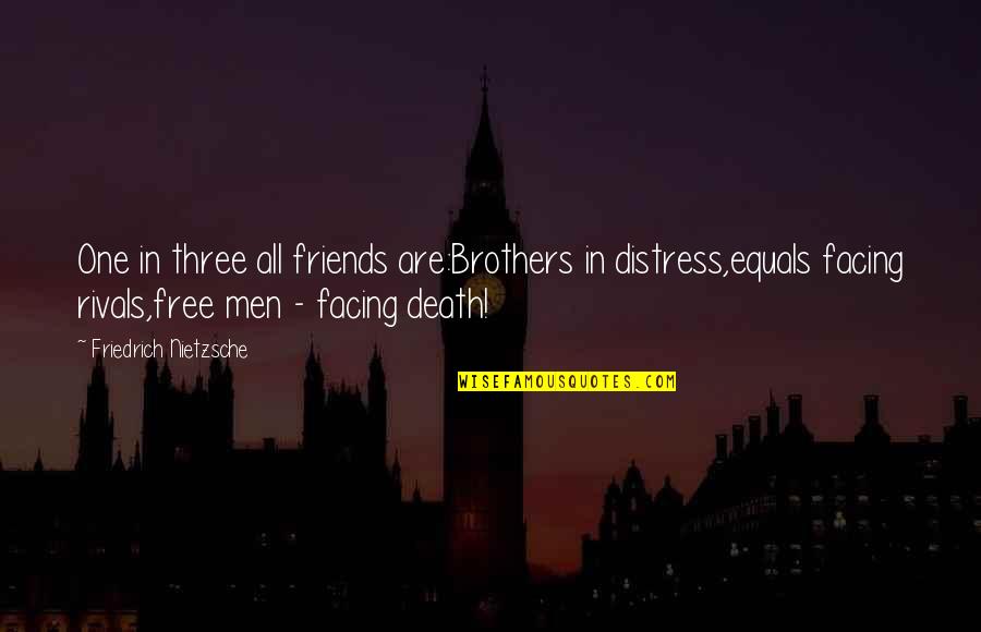 Facing Death Quotes By Friedrich Nietzsche: One in three all friends are:Brothers in distress,equals