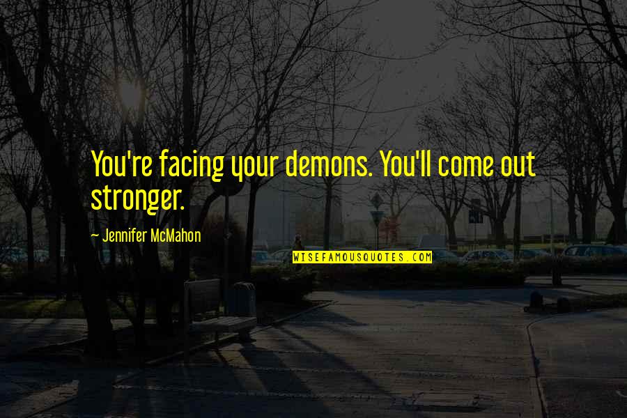 Facing Demons Quotes By Jennifer McMahon: You're facing your demons. You'll come out stronger. Facing Demons Quotes By Jennifer McMahon: You're facing your demons. You'll come out stronger.