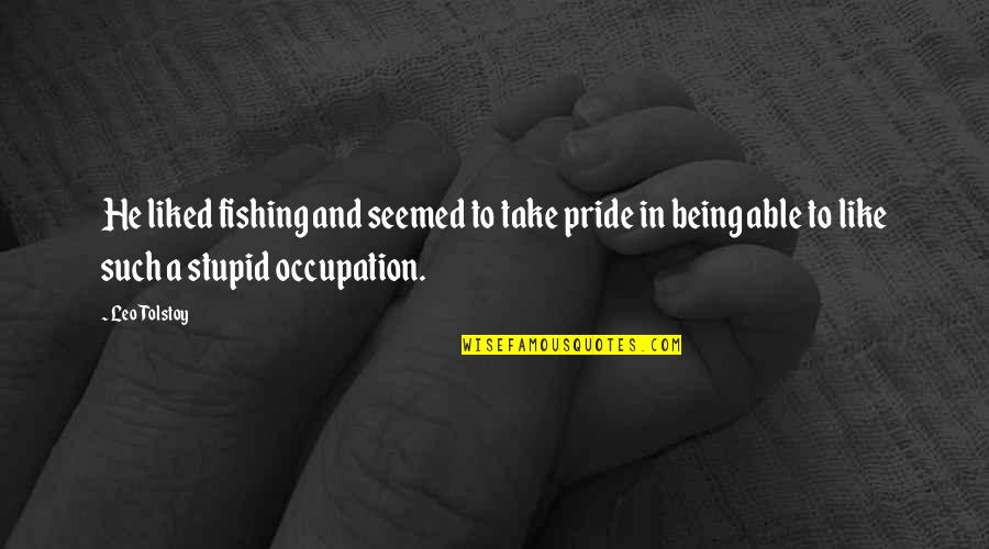 Facing Demons Quotes By Leo Tolstoy: He liked fishing and seemed to take pride Facing Demons Quotes By Leo Tolstoy: He liked fishing and seemed to take pride