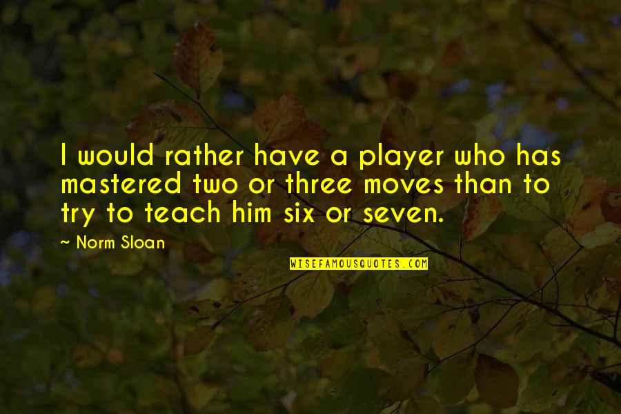 Facing Demons Quotes By Norm Sloan: I would rather have a player who has Facing Demons Quotes By Norm Sloan: I would rather have a player who has
