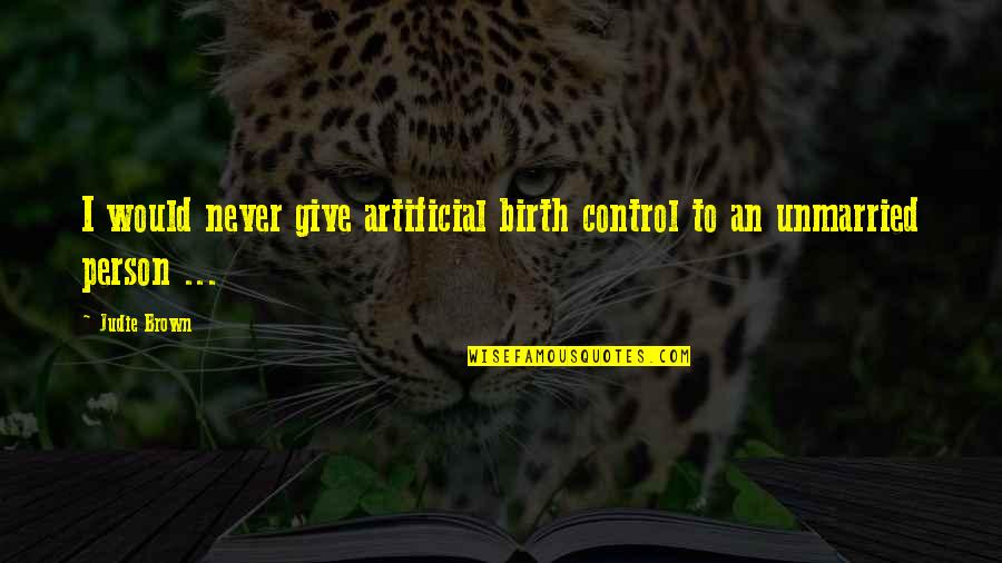 Facing Each Day Quotes By Judie Brown: I would never give artificial birth control to